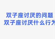 双子座讨厌的问题 双子座讨厌什么行为